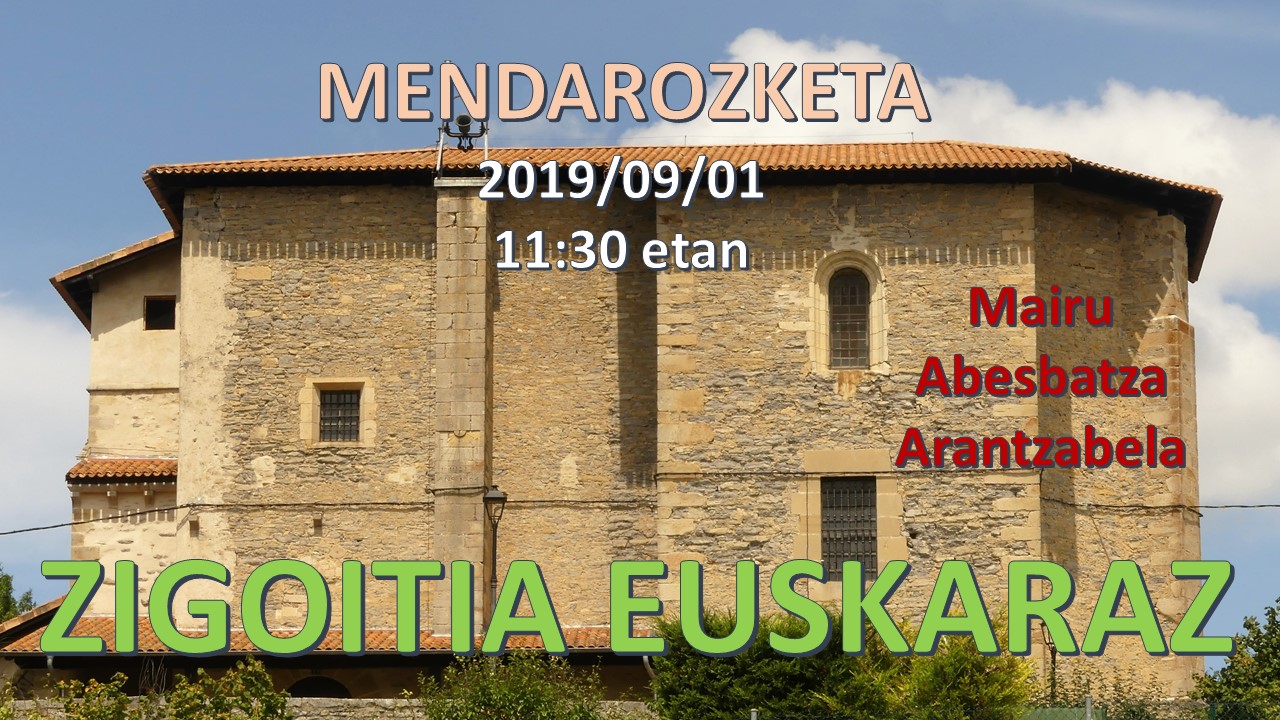 El próximo domingo 1 de septiembre  a las 11:30 h. con motivo de la celebración de ZIGOITIA EUSKARAZ, los coros ARANTZABELA ABESBATZA y MAIRU ABESBATZA ofrecerán un concierto en la Iglesia de San Juan Evangelista de MENDAROZKETA, ZIGOITIA